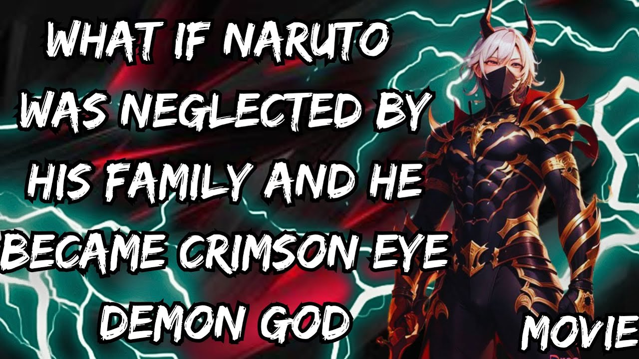 WHAT IF NARUTO WAS NEGLECTED BY HIS FAMILY AND HE BECAME CRIMSON EYE DEMON GOD