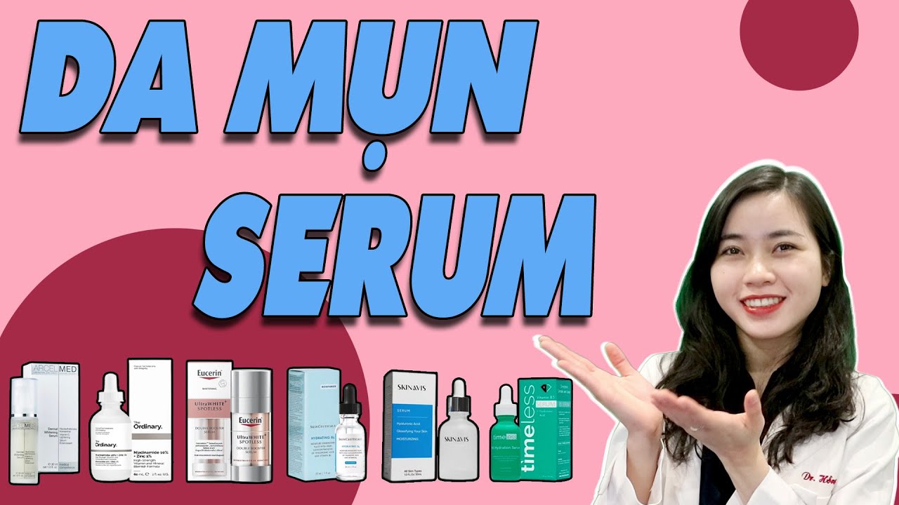 SERUM - 5 cách chọn SERUM cho DA MỤN để trị mụn, trị thâm, sáng da| Bs Nguyễn Ngọc