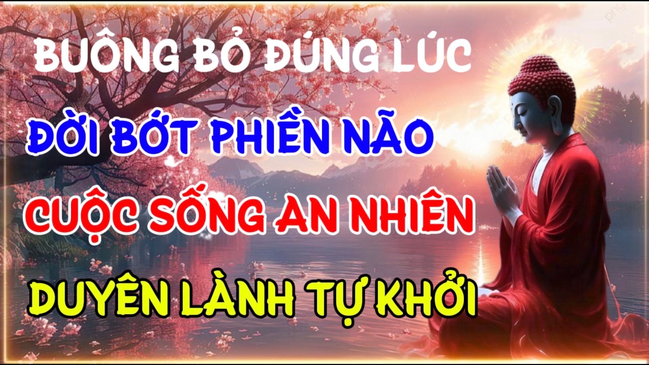 BUÔNG BỎ ĐÚNG LÚC-ĐỜI BỚT PHIỀN NÃO CUỘC SỐNG AN NHIÊN,DUYÊN LÀNH TỰ KHỞI|Linh Ứng Phật Duyên Audio