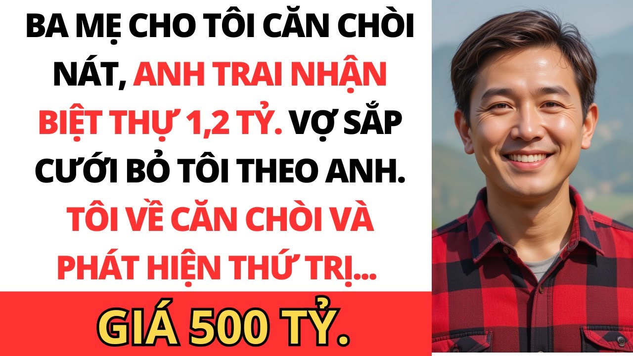 Ba  Để Lại Cho Tôi Căn Chòi Nát Trong Khi Anh Tôi Nhận Biệt Thự 1,2 Tỷ Đồng Rồi Tôi Phát Hiện 500 Tỷ