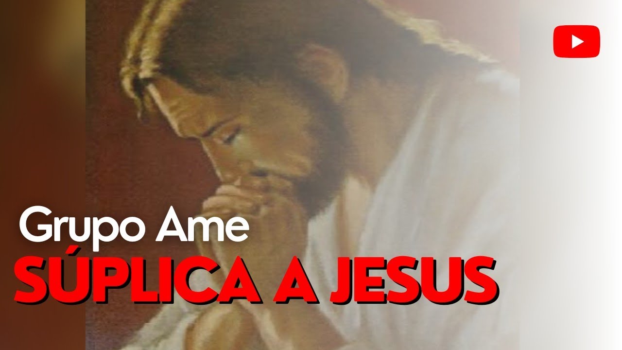 S&uacute;plica &agrave; Jesus - Grupo Ame
