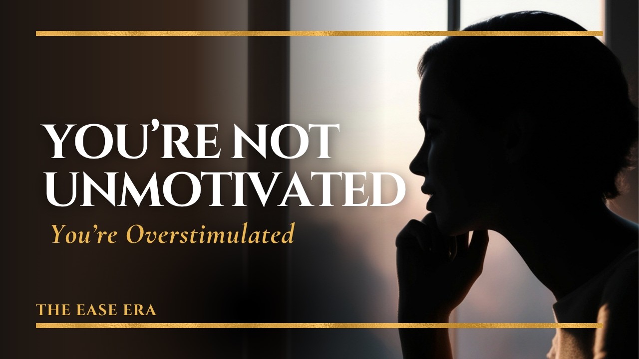 You’re Not Unmotivated — You’re Overstimulated