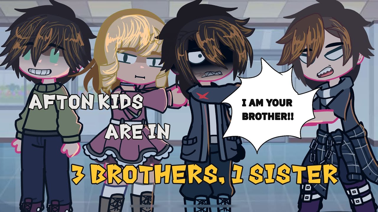 What if the Afton kids were in 3 brothers 1 sister//My AU