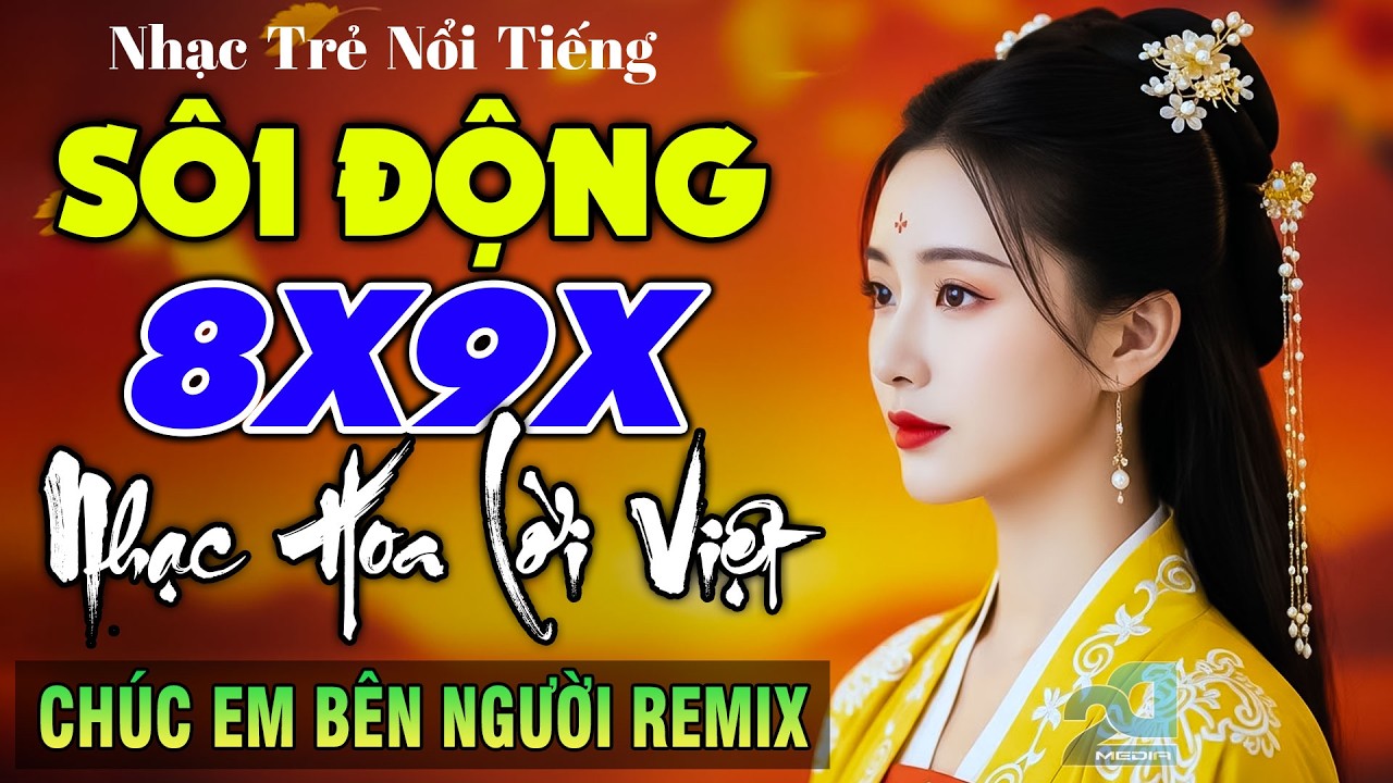 Chúc Em Bên Người Remix - Nhạc Hoa Lời Việt Nổi Tiếng 8X9X Căng Đét,Nhạc Trẻ Remix Sôi Động Cực Hay