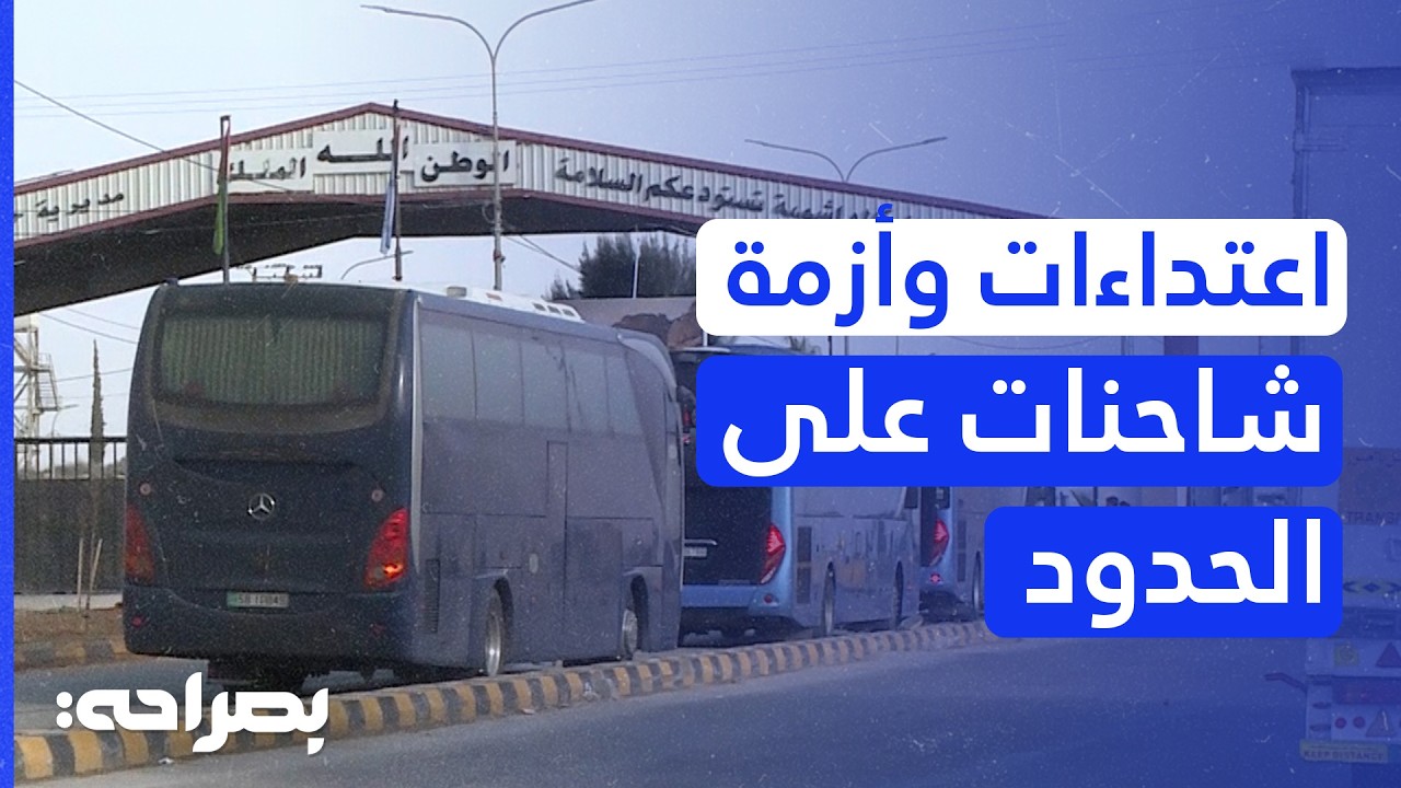اعتداءات وأزمة شاحنات على الحدود.. ماذا يحدث بين الأردن وسوريا الآن؟ - بصراحة