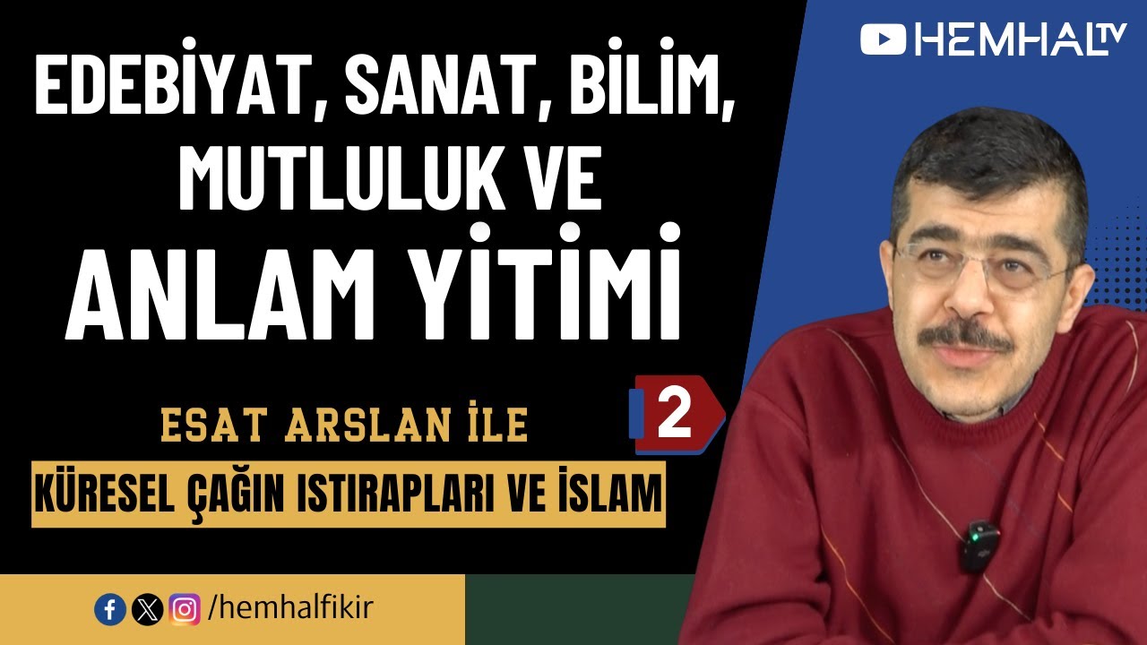 EDEBİYAT, SANAT, BİLİM, MUTLULUK VE ANLAM YİTİMİ | Küresel Çağın Istırapları ve İslam - 2