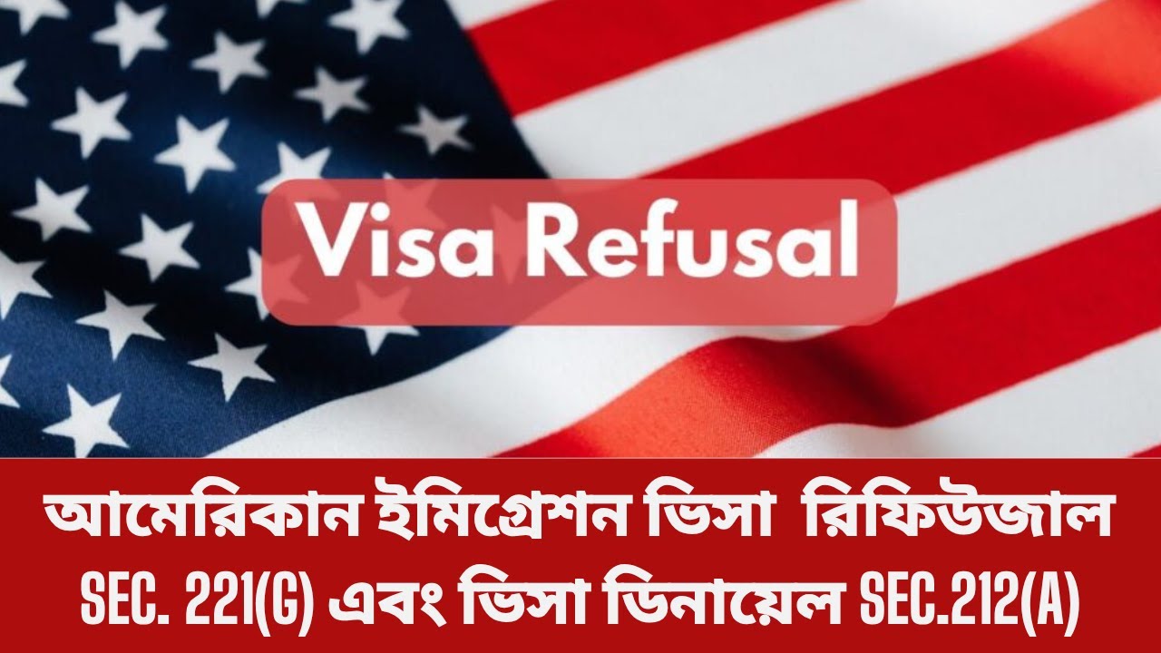 আমেরিকান ইমিগ্রেশন ভিসা রিফিউজাল Sec. 221(g) এবং ভিসা ডিনায়েল Sec.212(a) | US Visa Explained
