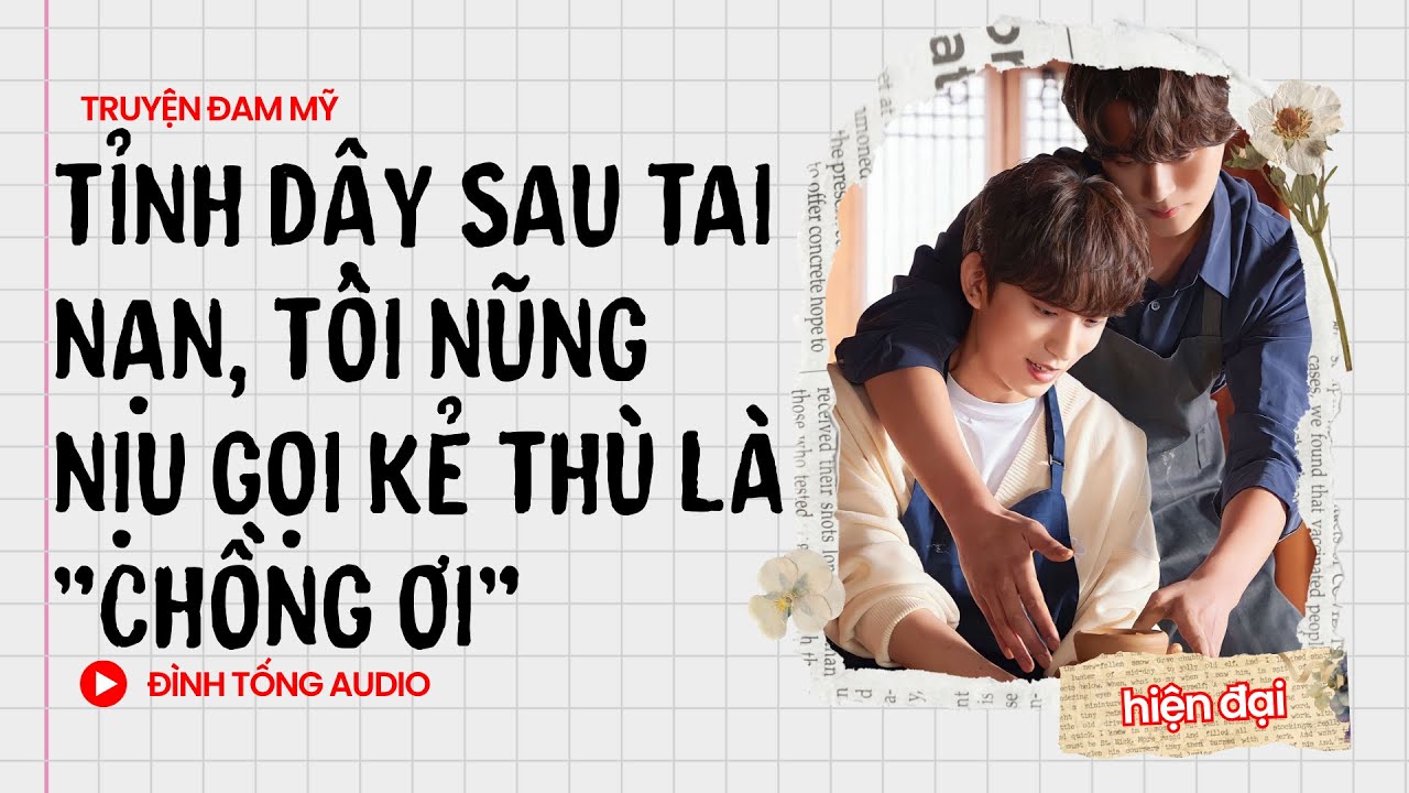 Truyện Đam Mỹ FULL || Tỉnh Dậy Sau Tai Nạn, Tôi Nũng Nịu Gọi Kẻ Thù Là 