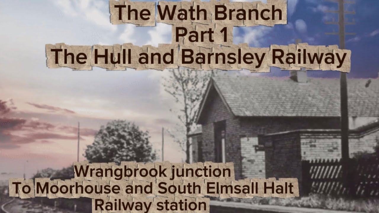 The Wath Branch Part 1 ( Wrangbrook junction to Moorhouse and South Elmsall Halt station ) H & B 