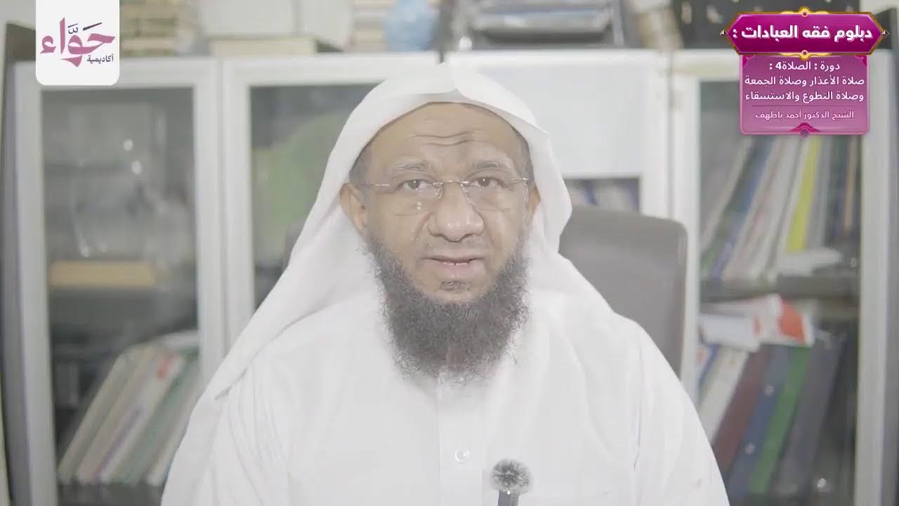 دورة صلاة الأعذار وصلاة الجمعة وصلاة التطوع والاستسقاء - دبلوم فقه العبادات - الشيخ  د.أحمد باطهف