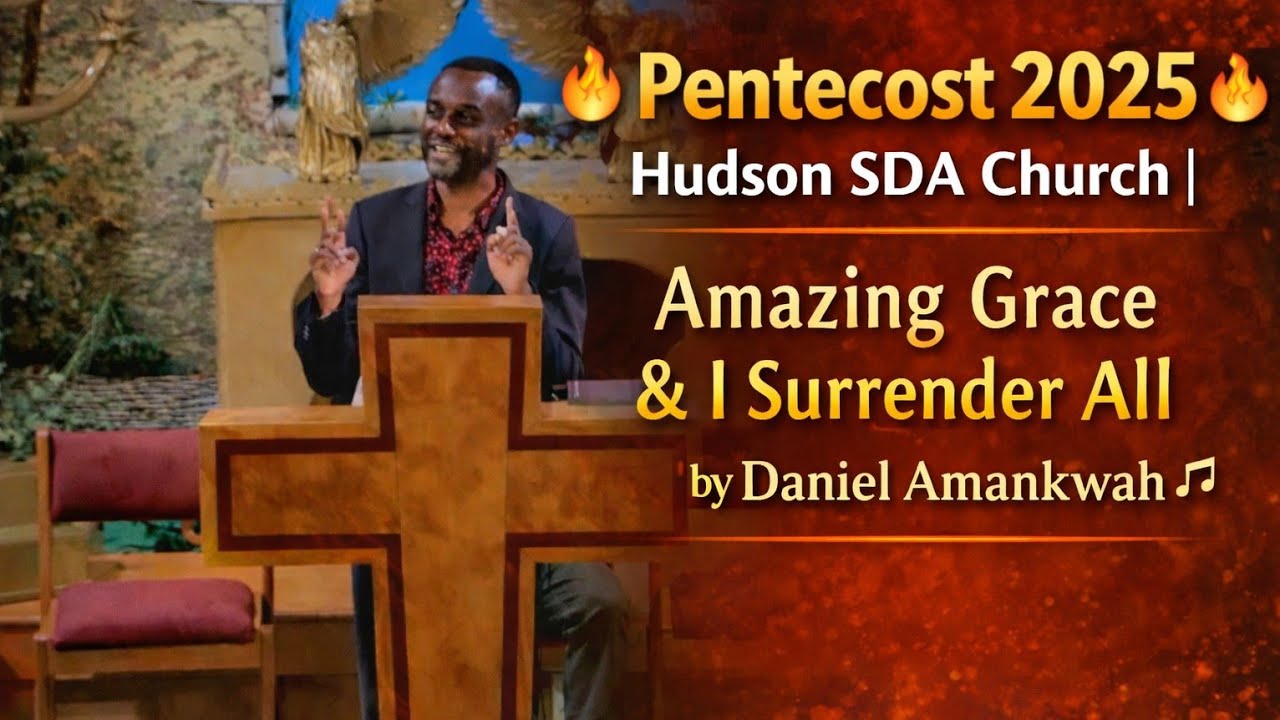 Hudson SDA Church 🔥 Pentecost 2025 | 🎵  Amazing Grace & I 🎶 Surrender All by Daniel Amankwah. 