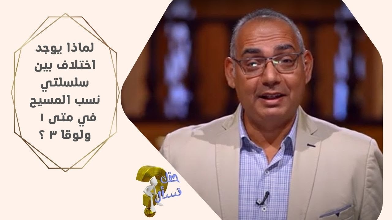 لماذا يوجد اختلاف بين سلسلتي نسب المسيح في متى ١  ولوقا ٣ ؟| حقك تسأل - الأخ عياد ظريف | حلقة ١٠٩