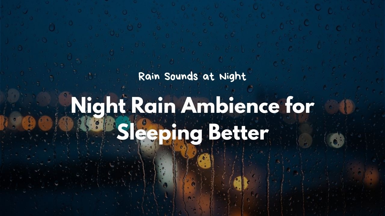 End your insomnia tonight and rest deeply to Night Rain Ambience for Sleeping Better