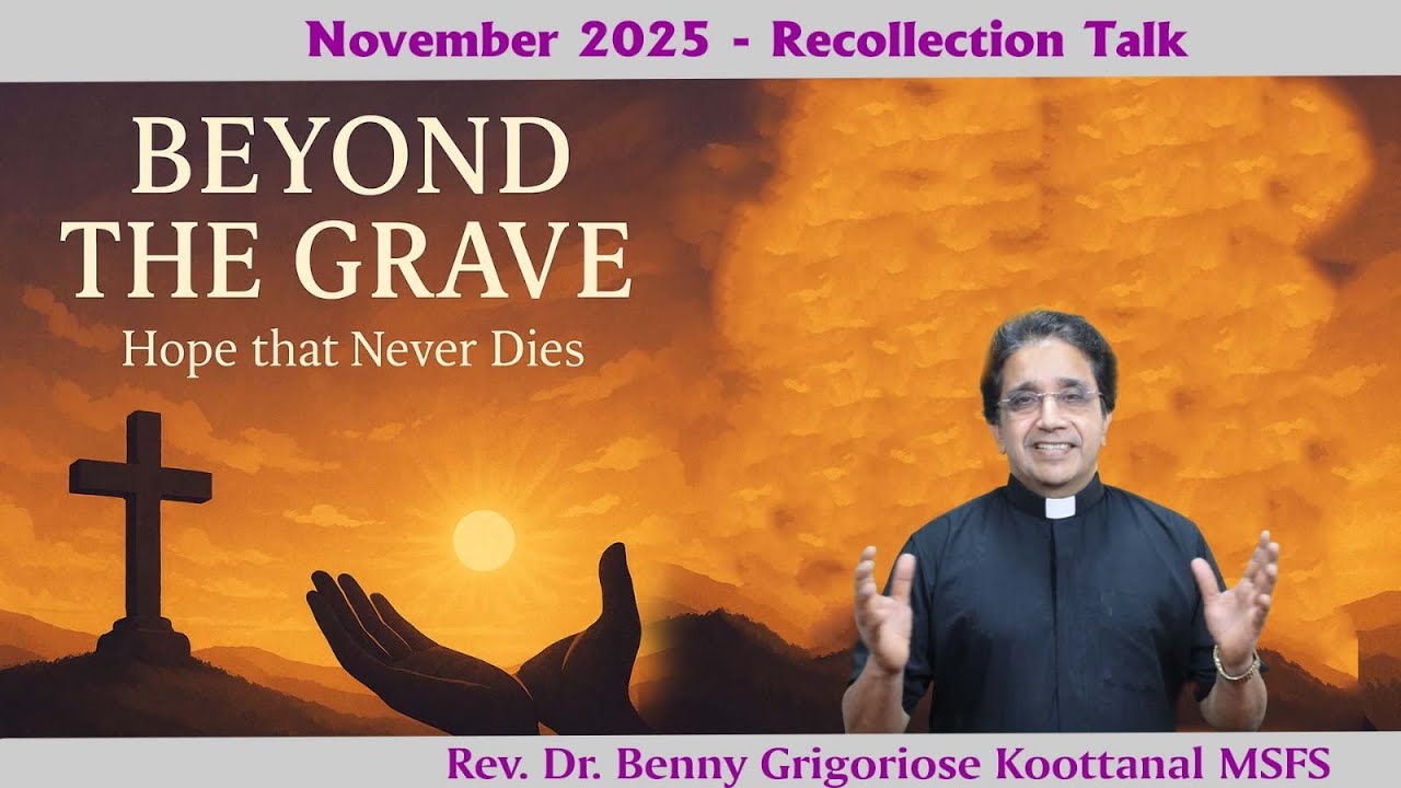 RECOLLECTION TALK:BEYOND THE GRAVE - Hope that Never Dies, by Rev Fr Benny Gregoriose Koottanal MSFS