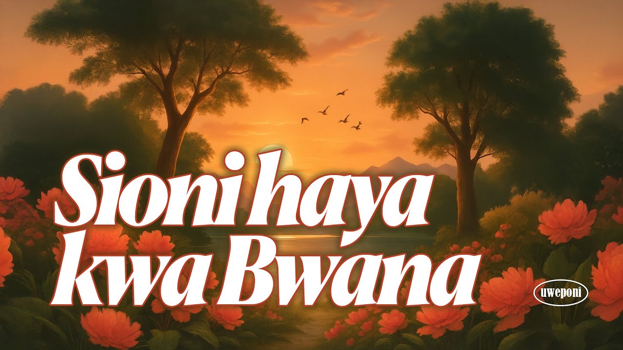 Sioni haya kwa Bwana | tenzi za rohoni
