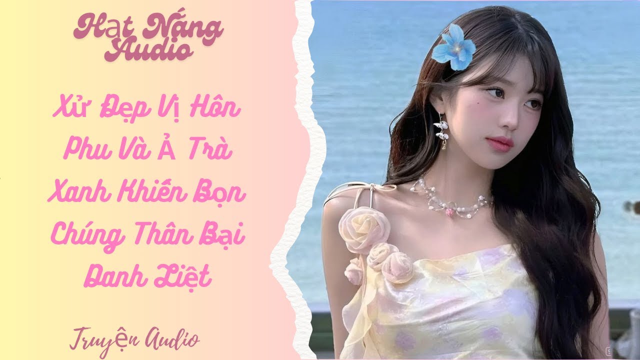 [Truyện Audio] Xử Đẹp Vị Hôn Phu Và Ả Trà Xanh Khiến Bọn Chúng Thân Bại Danh Liệt