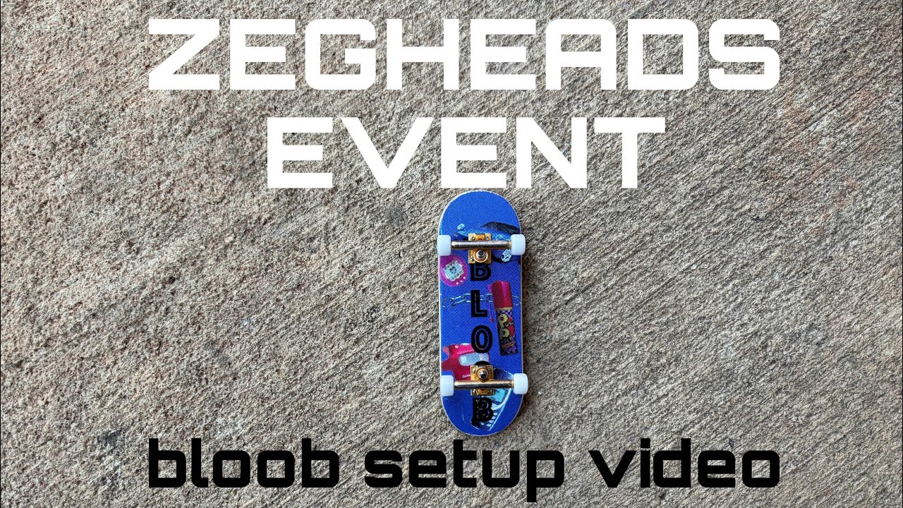 ZEGHEADS EVENT! (BLOOB FINGERBOARDS)