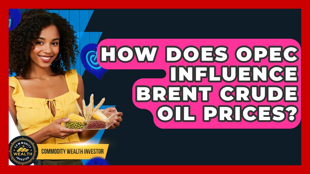 How Does OPEC Influence Brent Crude Oil Prices? - Commodity Wealth Investor
