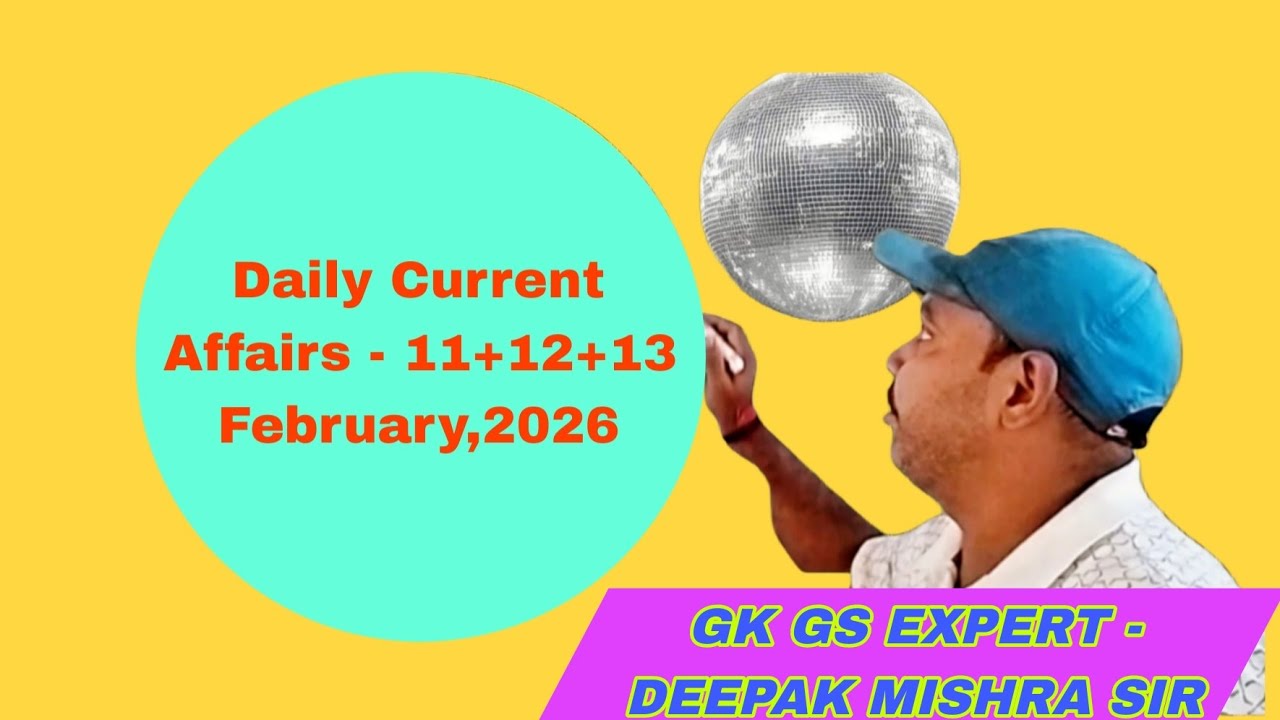 Daily Current Affairs - 11+12+13 February,2026