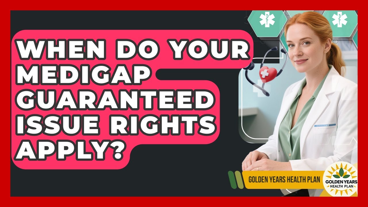 When Do Your Medigap Guaranteed Issue Rights Apply? - Golden Years Health Plan