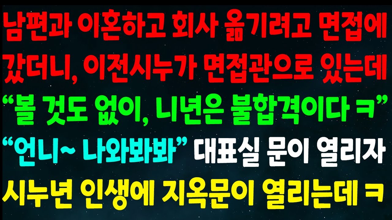 (반전신청사연)남편과 이혼후 회사 옮기려고 면접 갔더니 전시누가 면접관으로 있는데