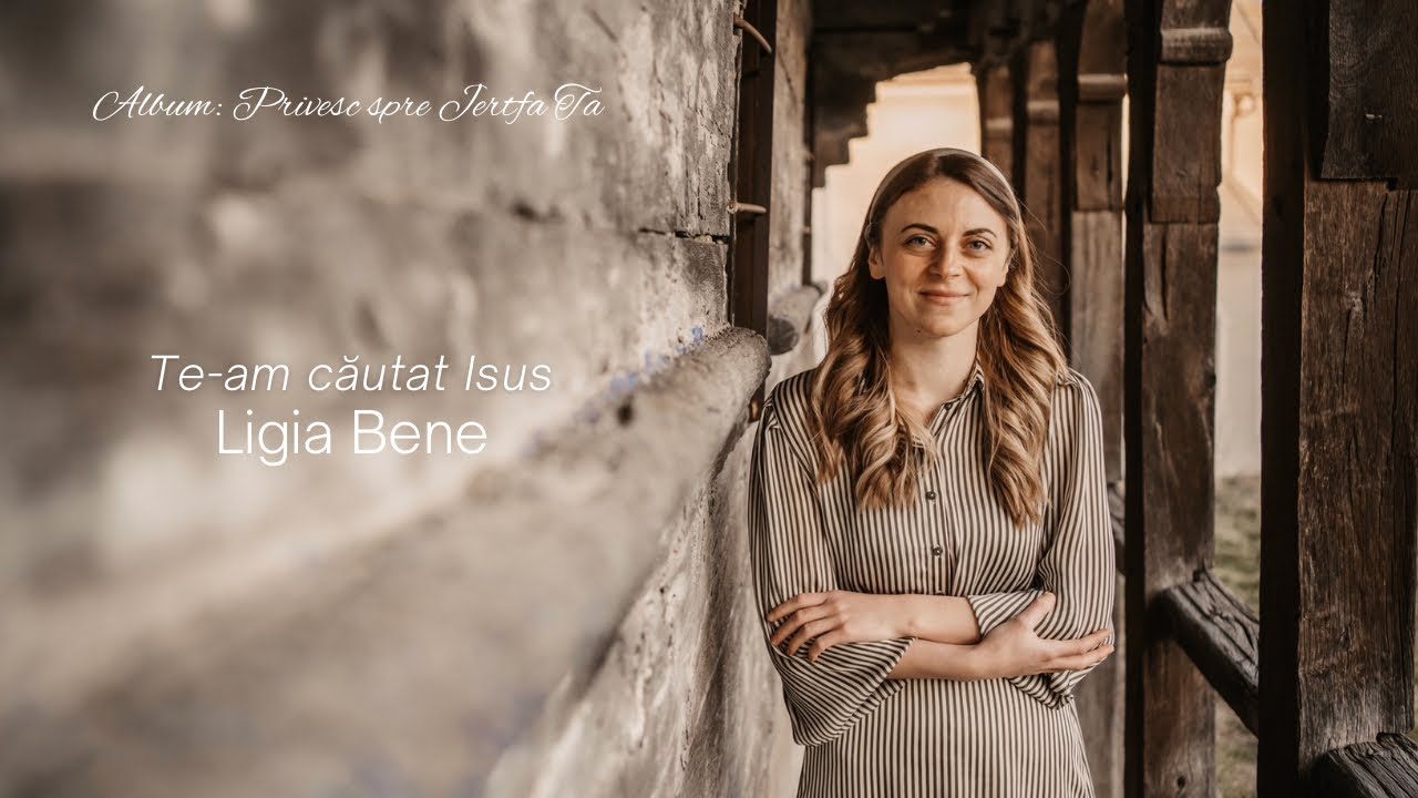 Ligia Bene | Te-am căutat Isus