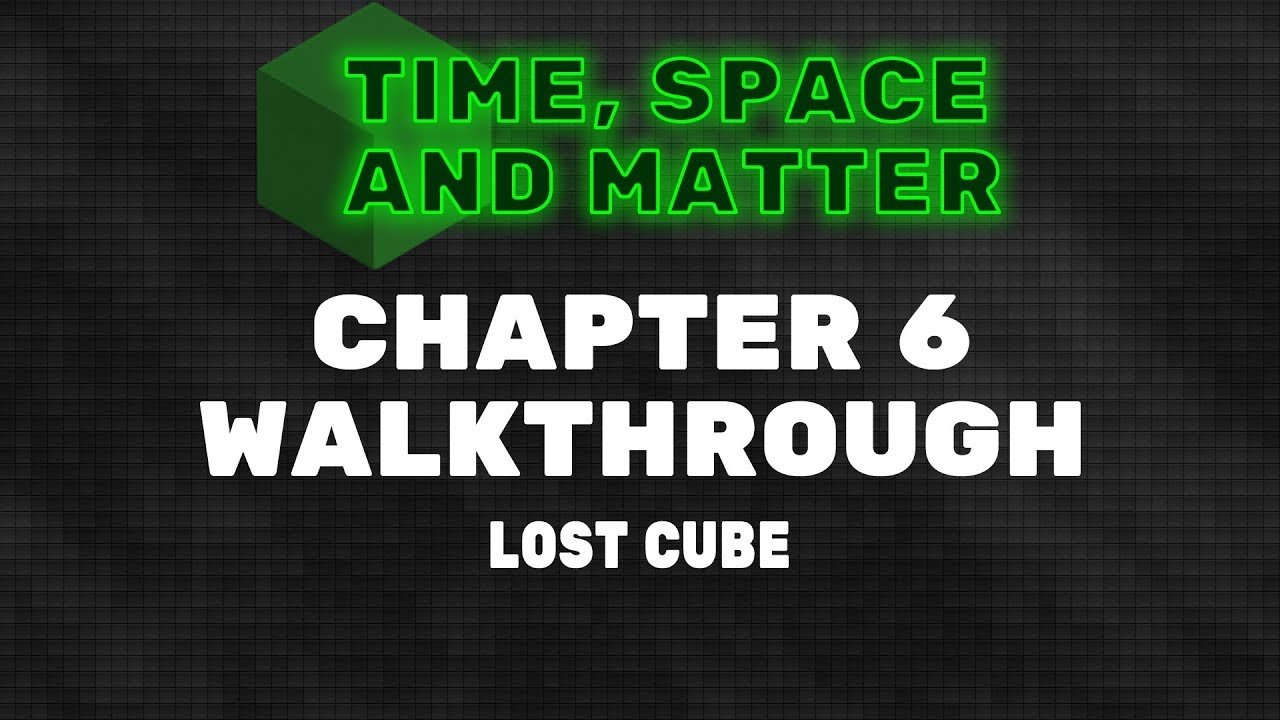 Time, Space and Matter Walkthrough - Chapter 6: Lost Cube