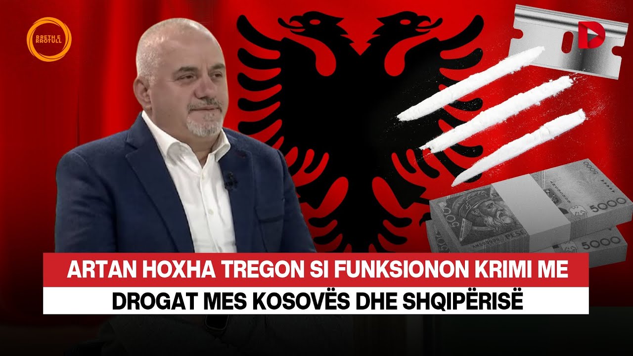 Artan Hoxha tregon si funksionon krimi me drogat mes Kosovës dhe Shqipërisë
