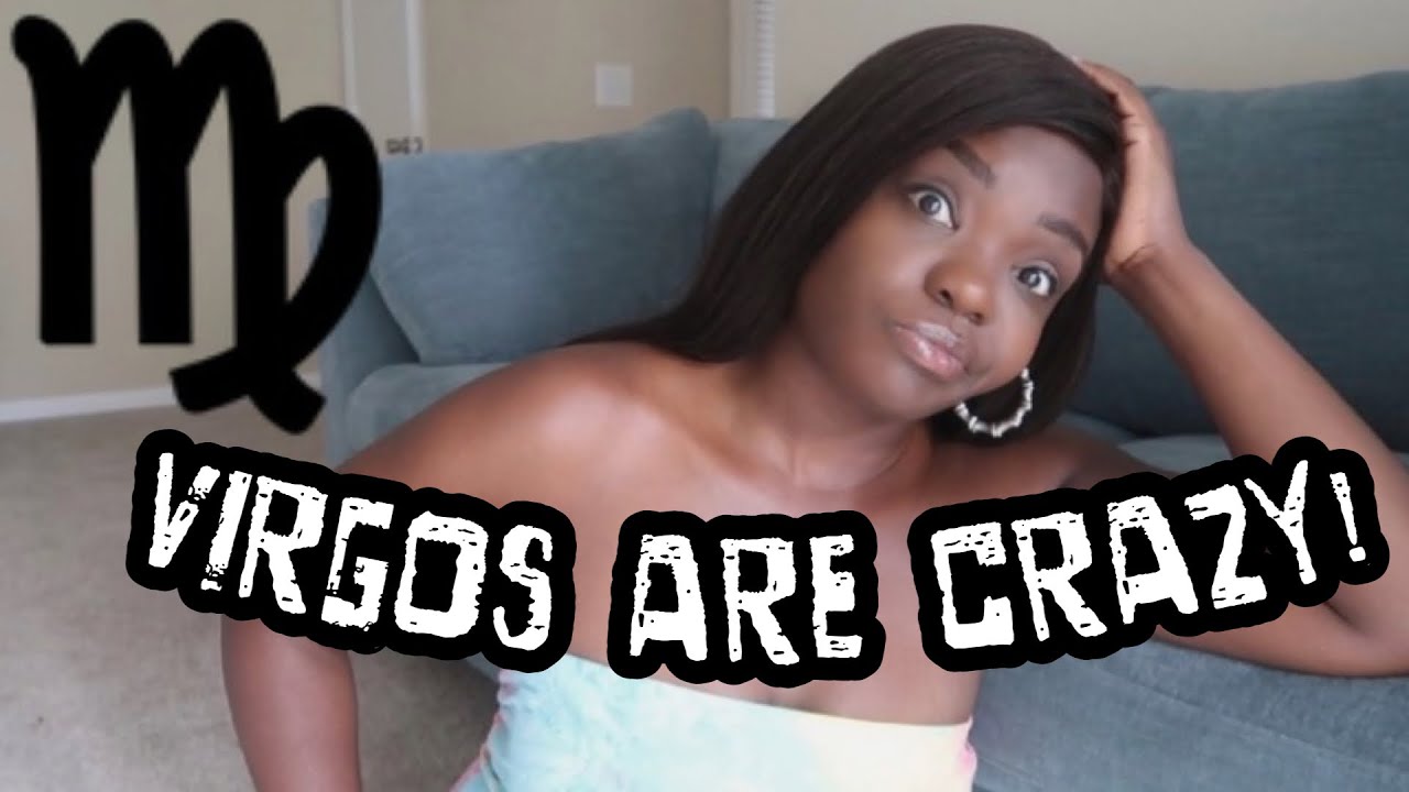 Virgos are CRAZY!!!