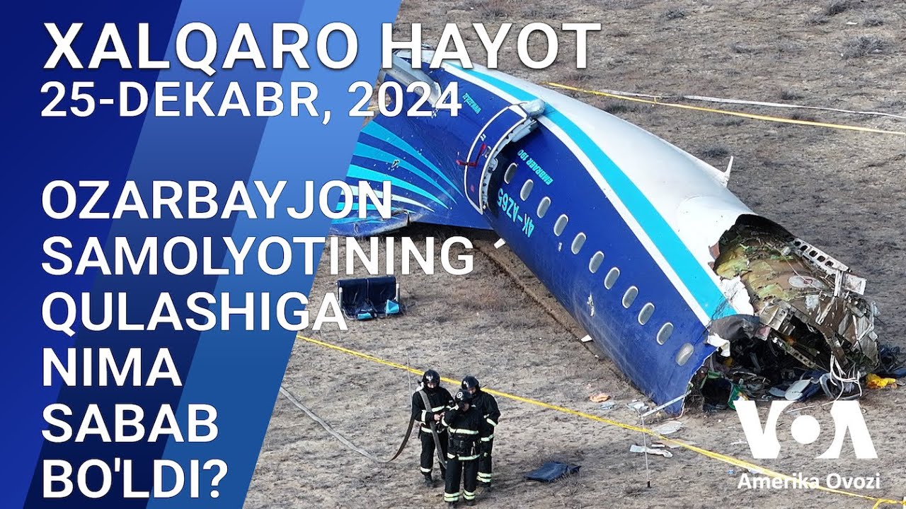 Xalqaro hayot - 25-dekabr, 2024-yil - Qozog’istonda Ozarbayjon samolyoti qulagan. 38 kishi o’lgan