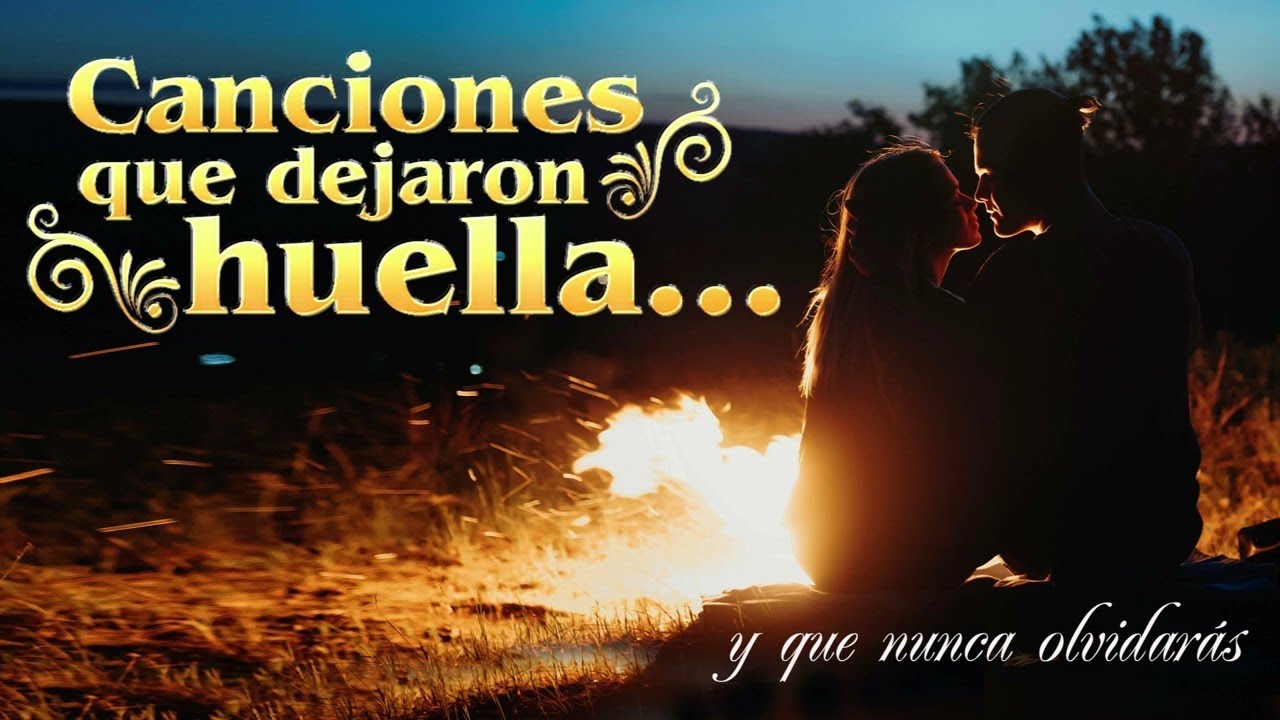 Canciones Que Dejaron Huella y que Nunca Olvidaras