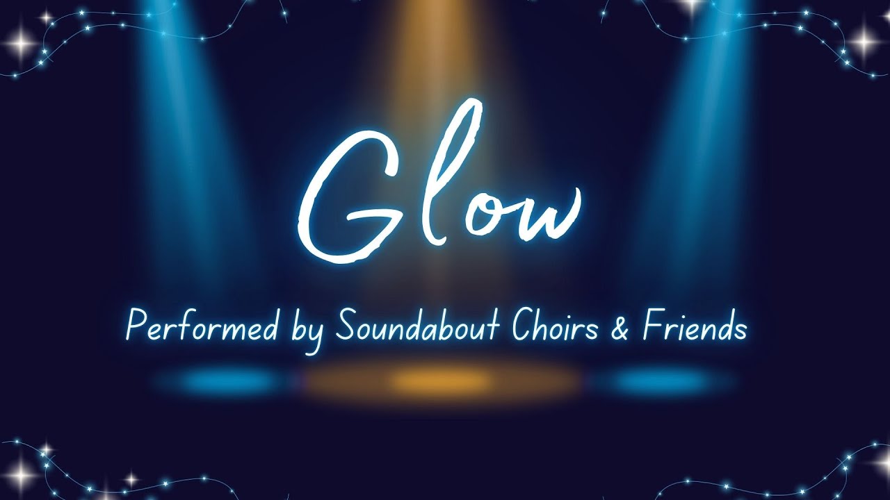 'Glow' Performed by Soundabout Choirs & Friends