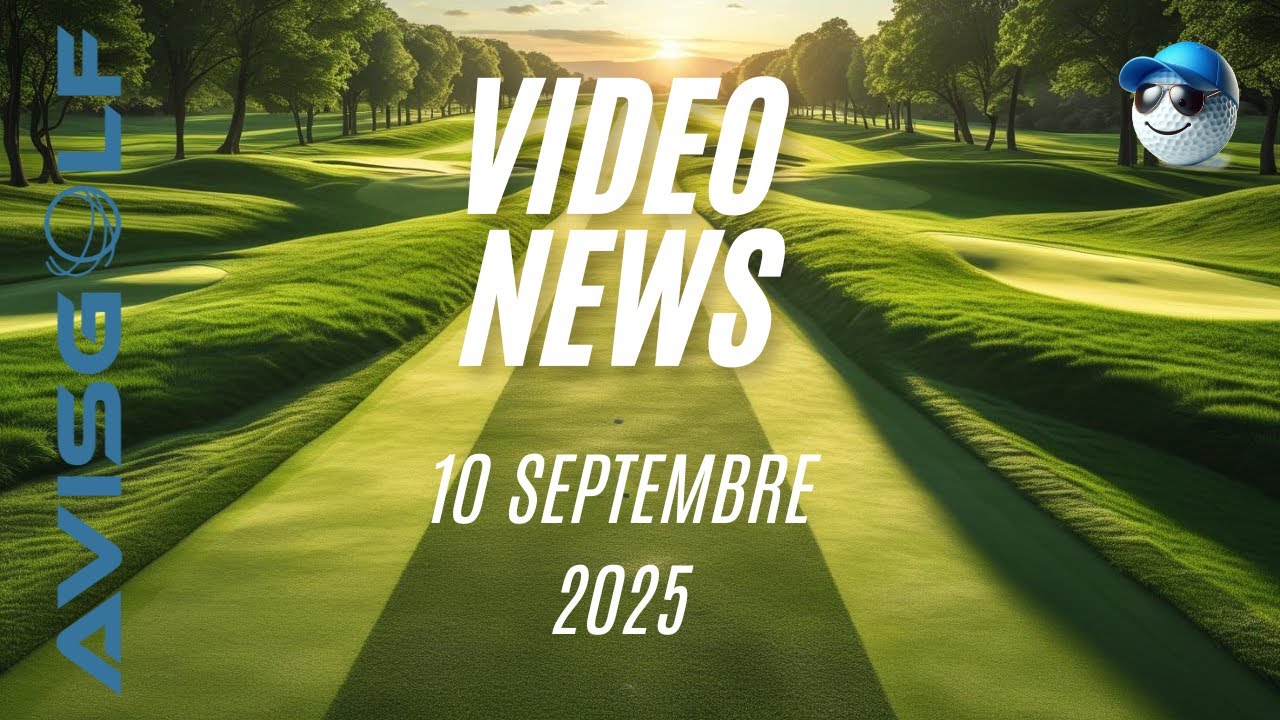 VIDEO NEWS du 10 Septembre 2025 par AVISGOLF.com