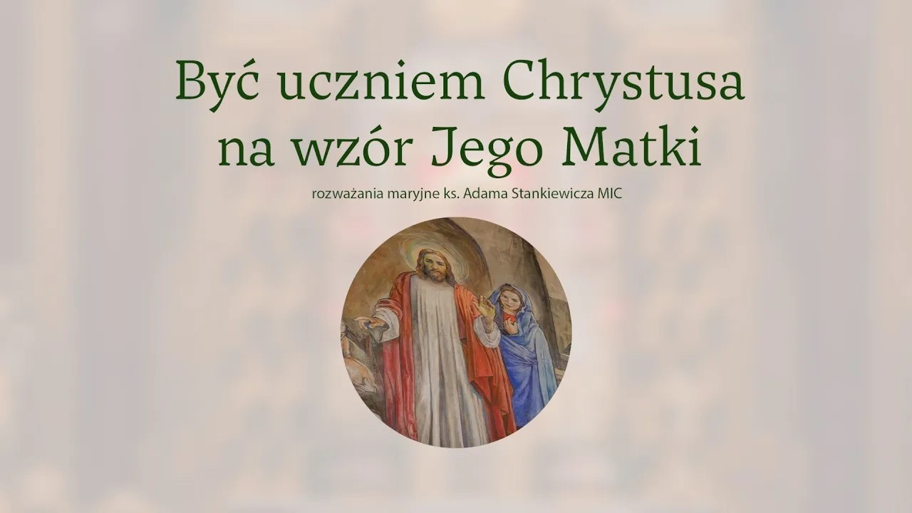 Być uczniem Chrystusa na wzór Jego Matki: rozważania maryjne ks. Adama Stankiewicza MIC
