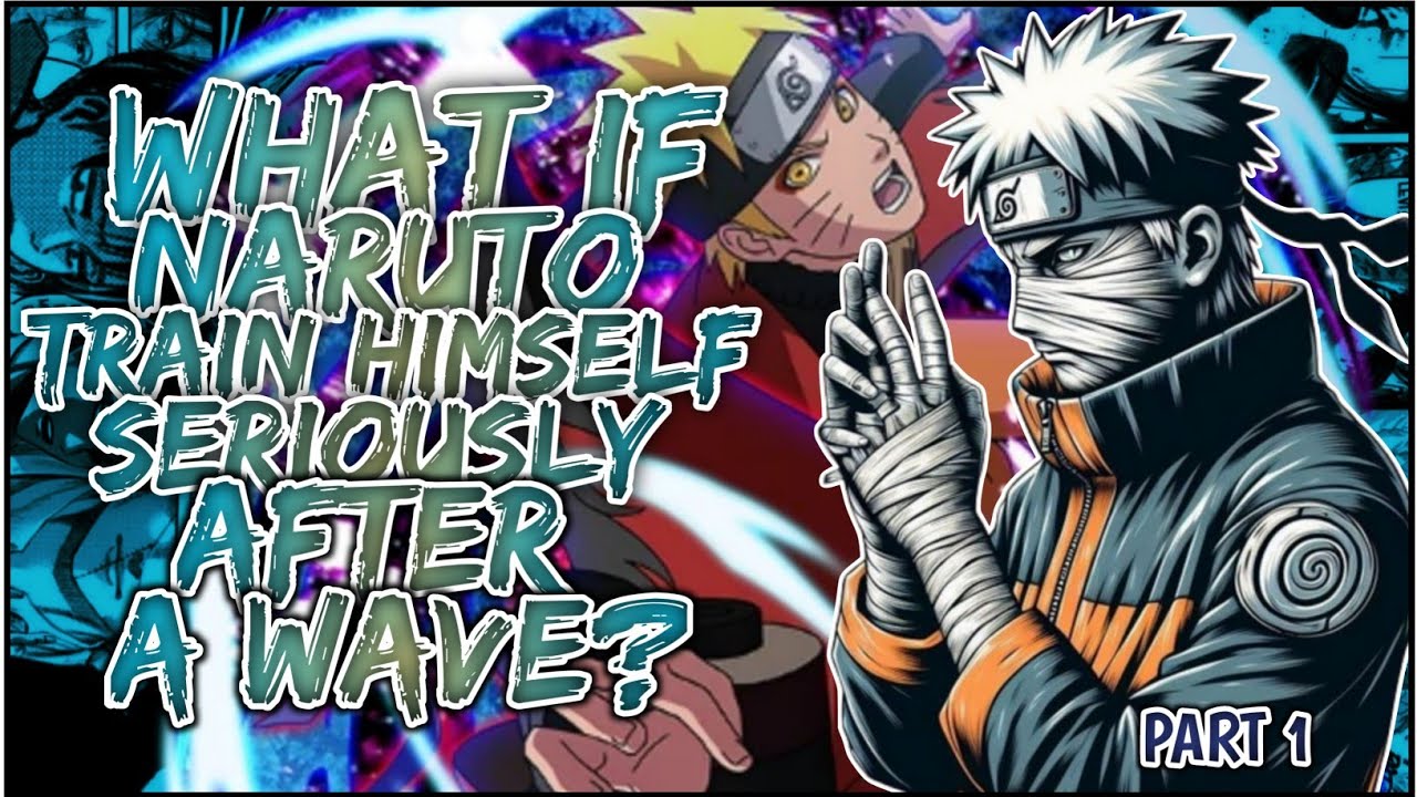 What If Naruto Train Himself SERIOUSLY After A WAVE | PART 1
