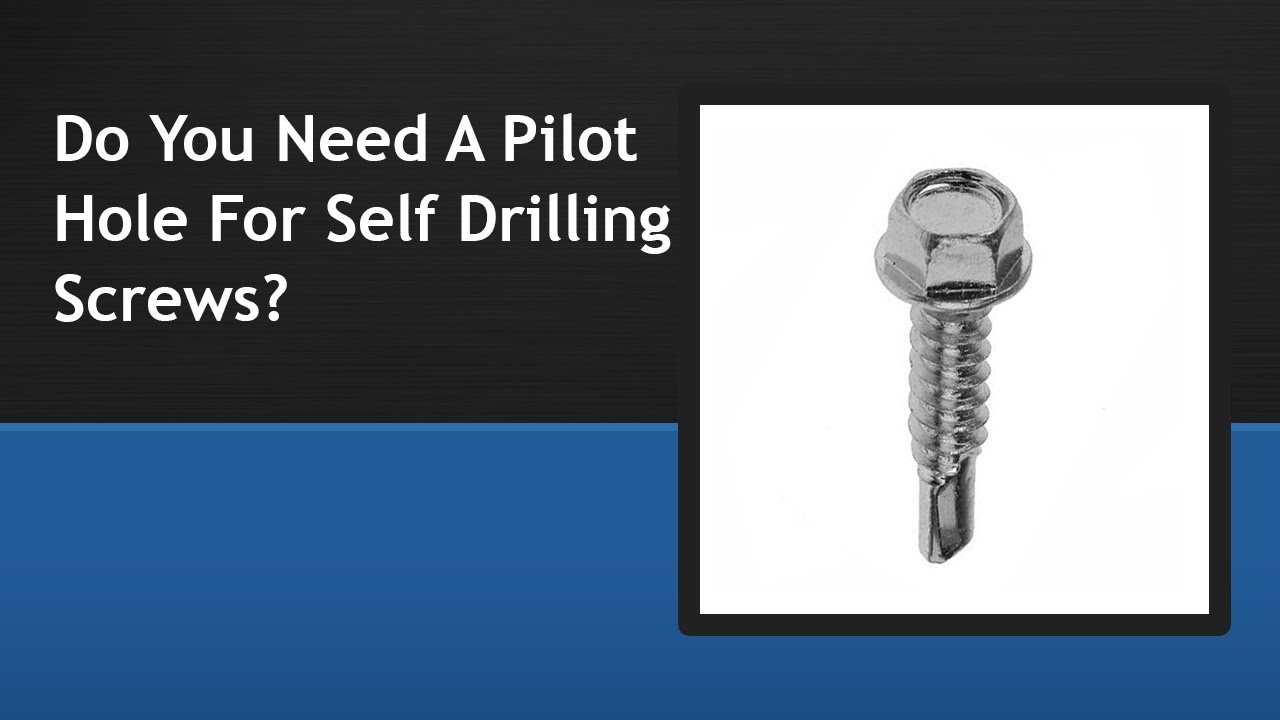 Do You Need A Pilot Hole For Self Drilling Screws