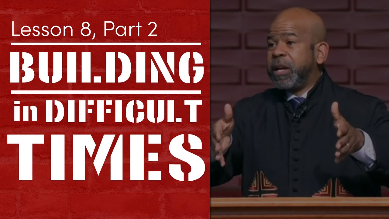 Building In Difficult Times - Lesson 8, Part 2