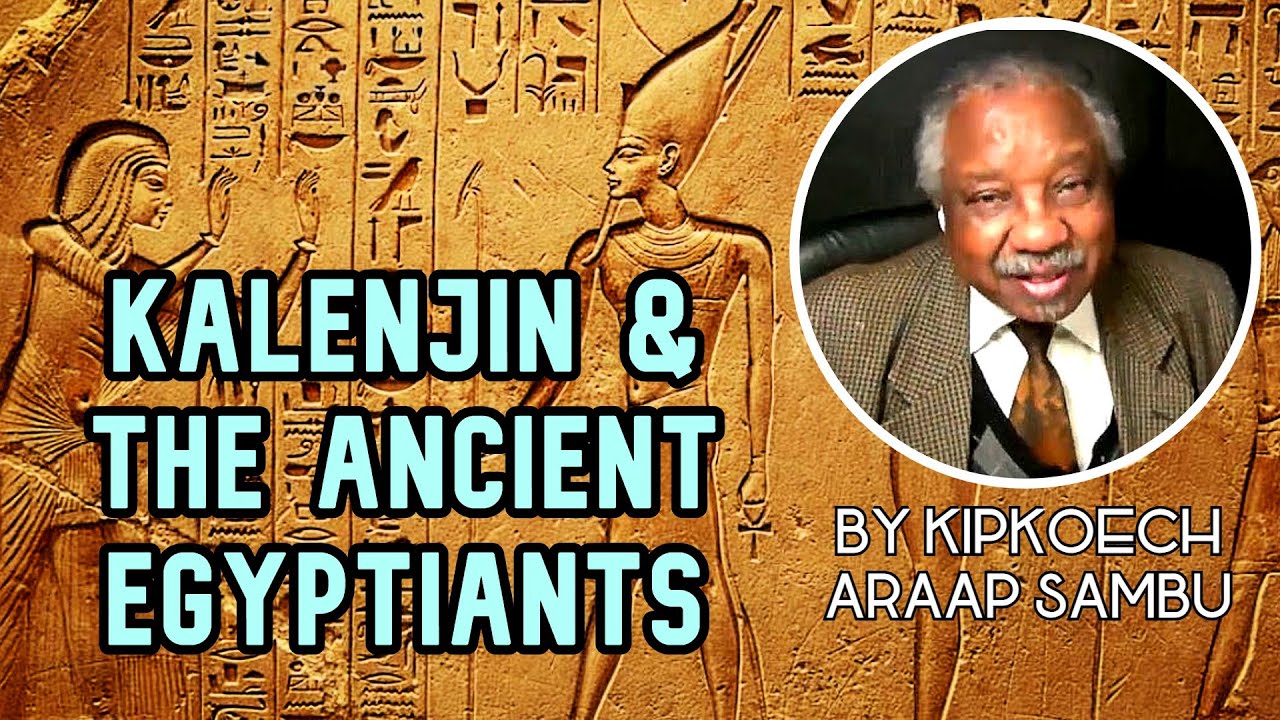 ARE KALENJINS THE ANCIENT EGYPTIANS? DR KIPKOECH ARAP SAMBU EXPLAINS