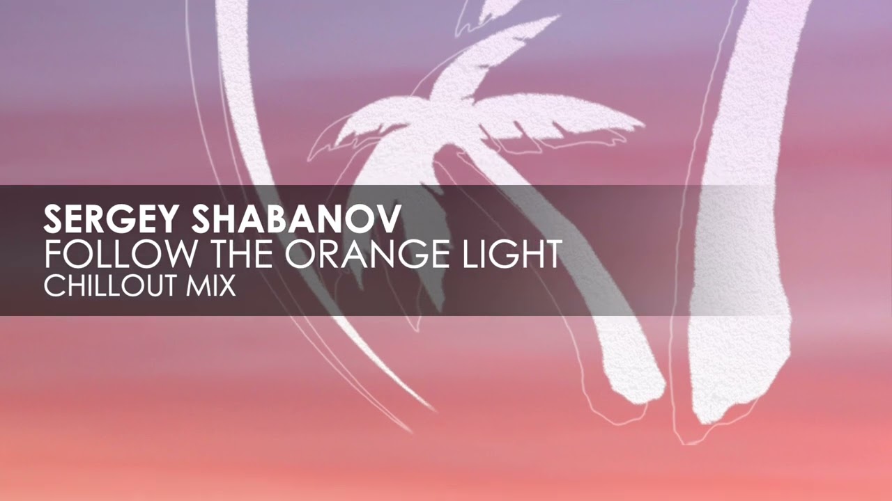 Sergey Shabanov - Follow The Orange Light (Chillout Mix)