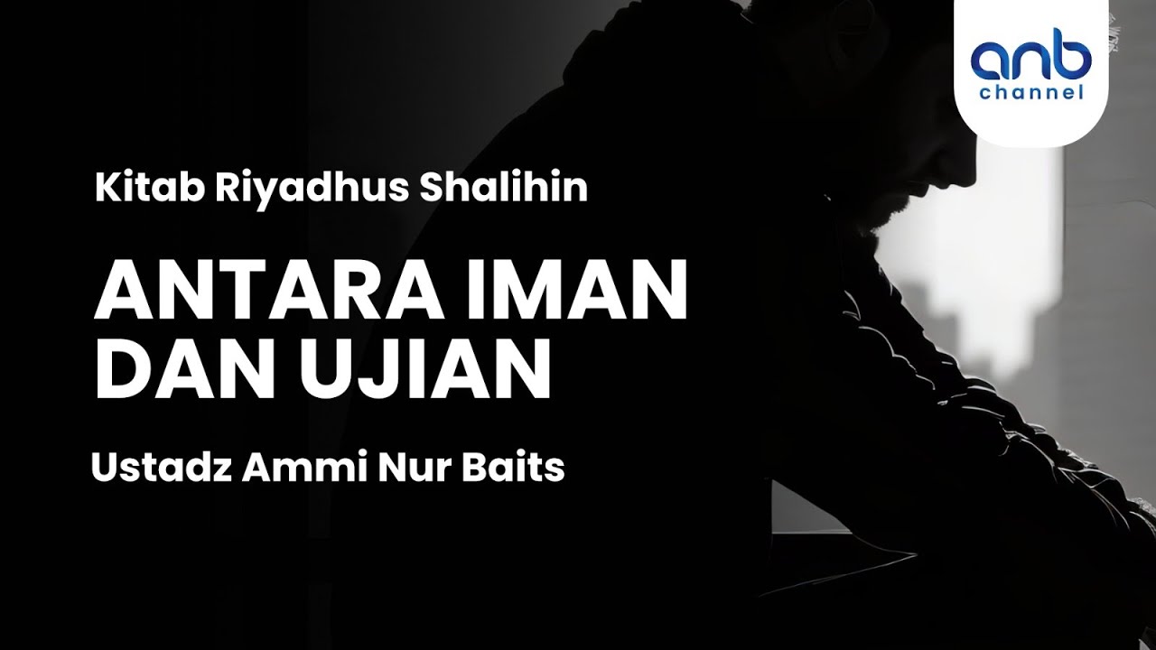 Antara Iman & Ujian | Ustadz Ammi Nur Baits, S.T., B.A