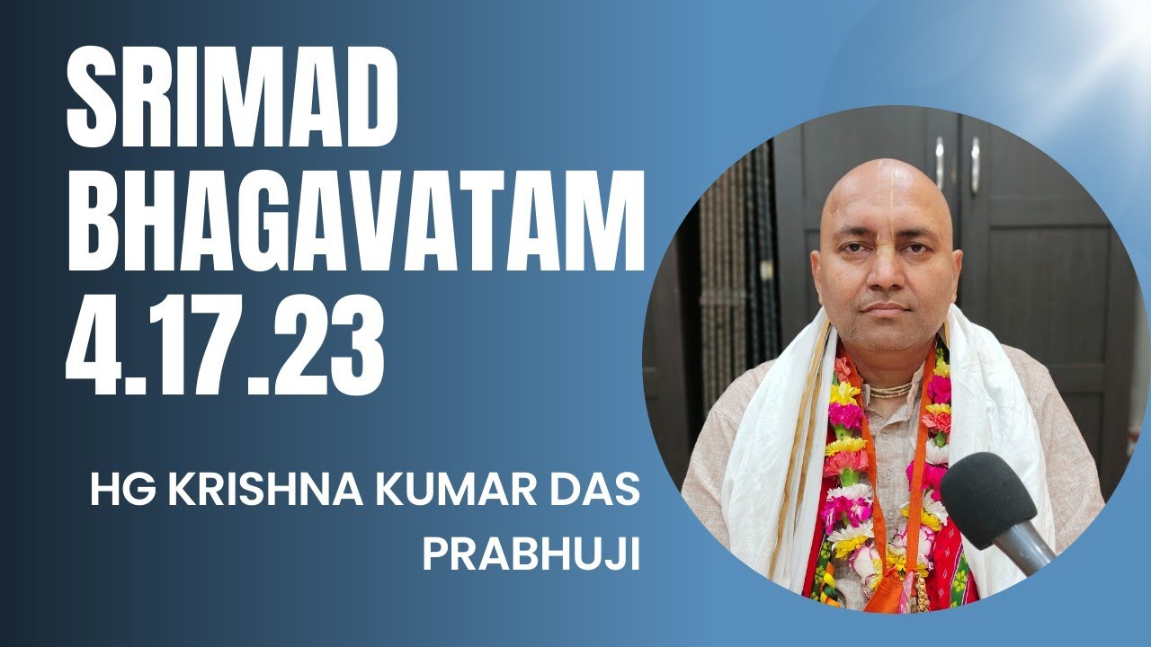 SB 4.17.23 By HG Krishna Kumar Das Prabhuji