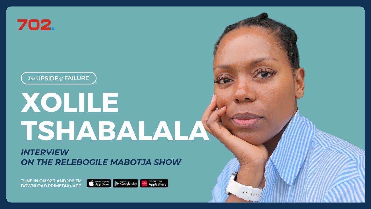 The Upside Of Failure with Xolile Tshabalala | 702 Afternoons with Relebogile Mabotja