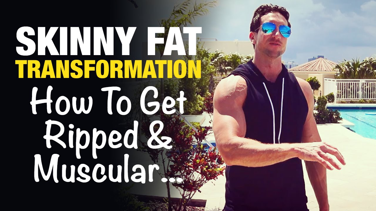 Skinny Fat Transformation: Step-By-Step Guide To Get Ripped & Muscular