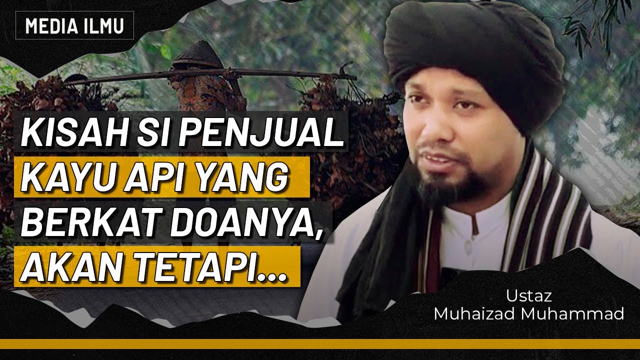 KISAH PENJUAL KAYU API YANG BERKAT DOANYA, AKAN TETAPI.... | Ustaz Muhaizad Muhammad