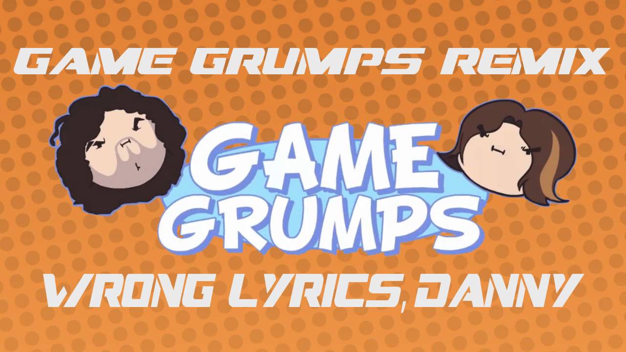 Game Grumps Remix- Wrong Lyrics Danny!