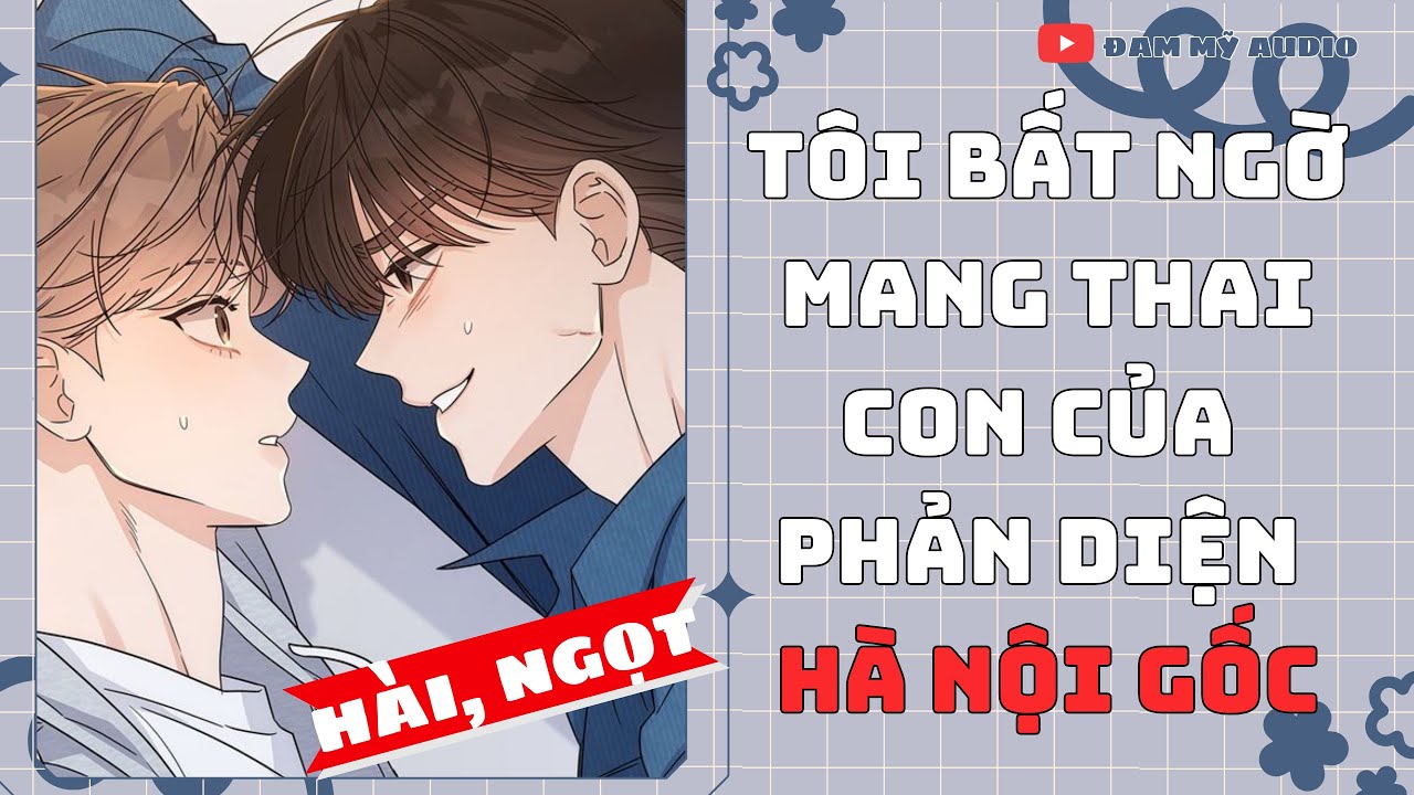 [ĐAM MỸ]  TÔI BẤT NGỜ MANG THAI CON CỦA PHẢN DIỆN HÀ NỘI GỐC  [KHỈ HO CÒ GÂY ] [BL]||  BOY LOVE