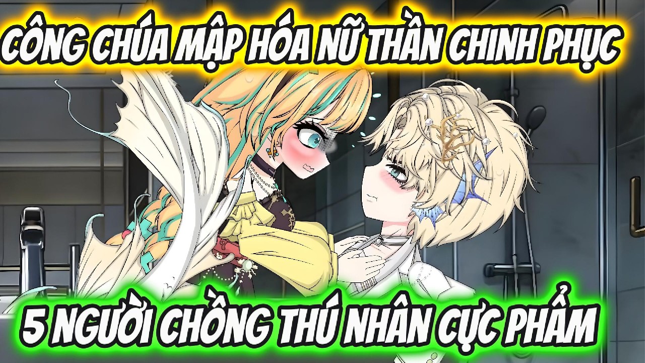 Công Chúa Mập Hóa Nữ Thần Chinh Phục 5 Người Chồng Thú Nhân Cực Phẩm | Hoa Vietsub