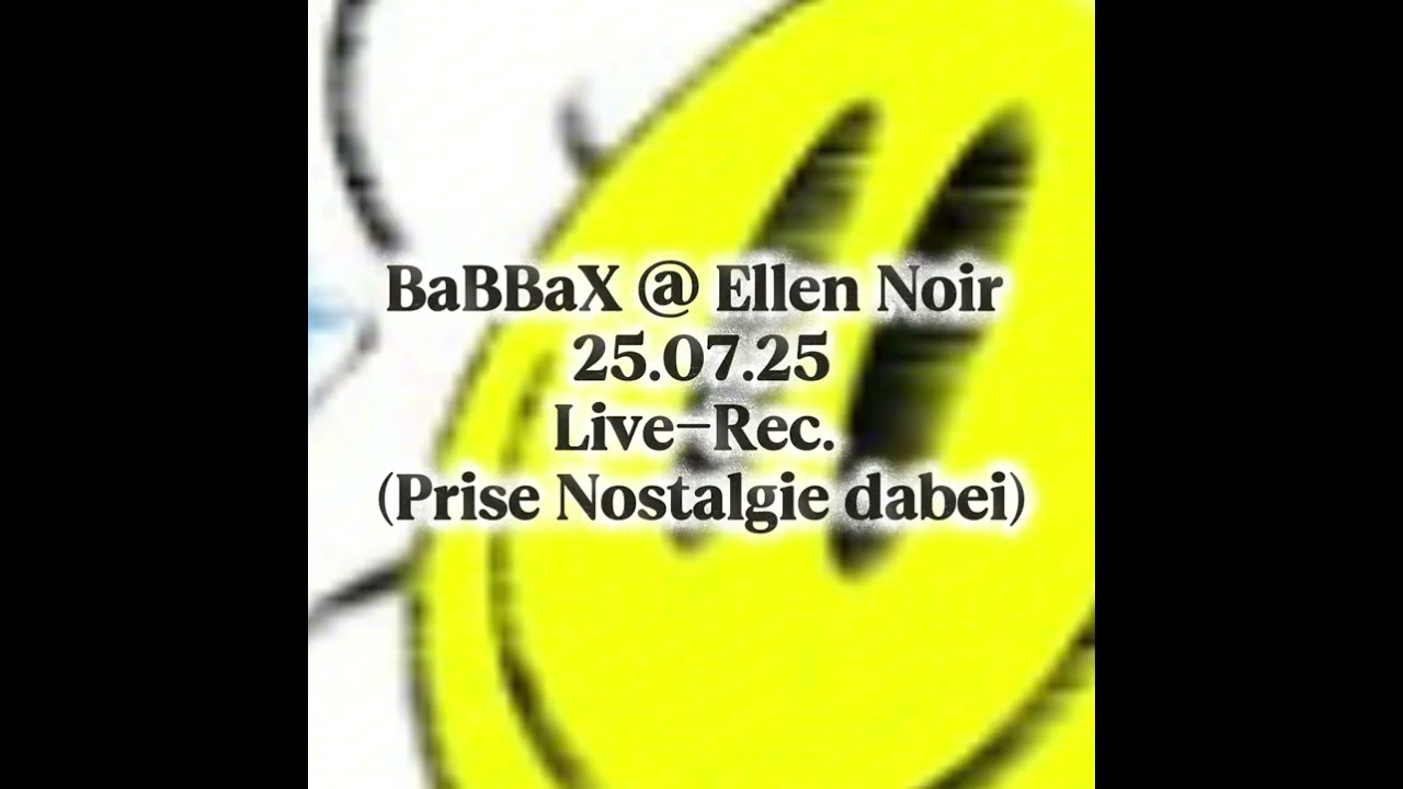 BaBBaX @ Ellen Noir (25.07.25 / live Rec. / Prise Nostalgie dabei)