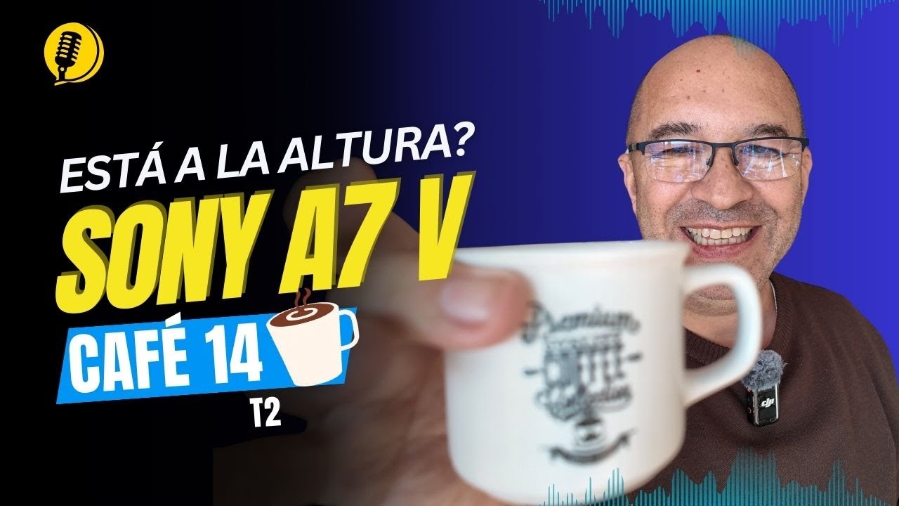 Café T2E14: ¿Genialidad o gran decepción? La Sony A7 V