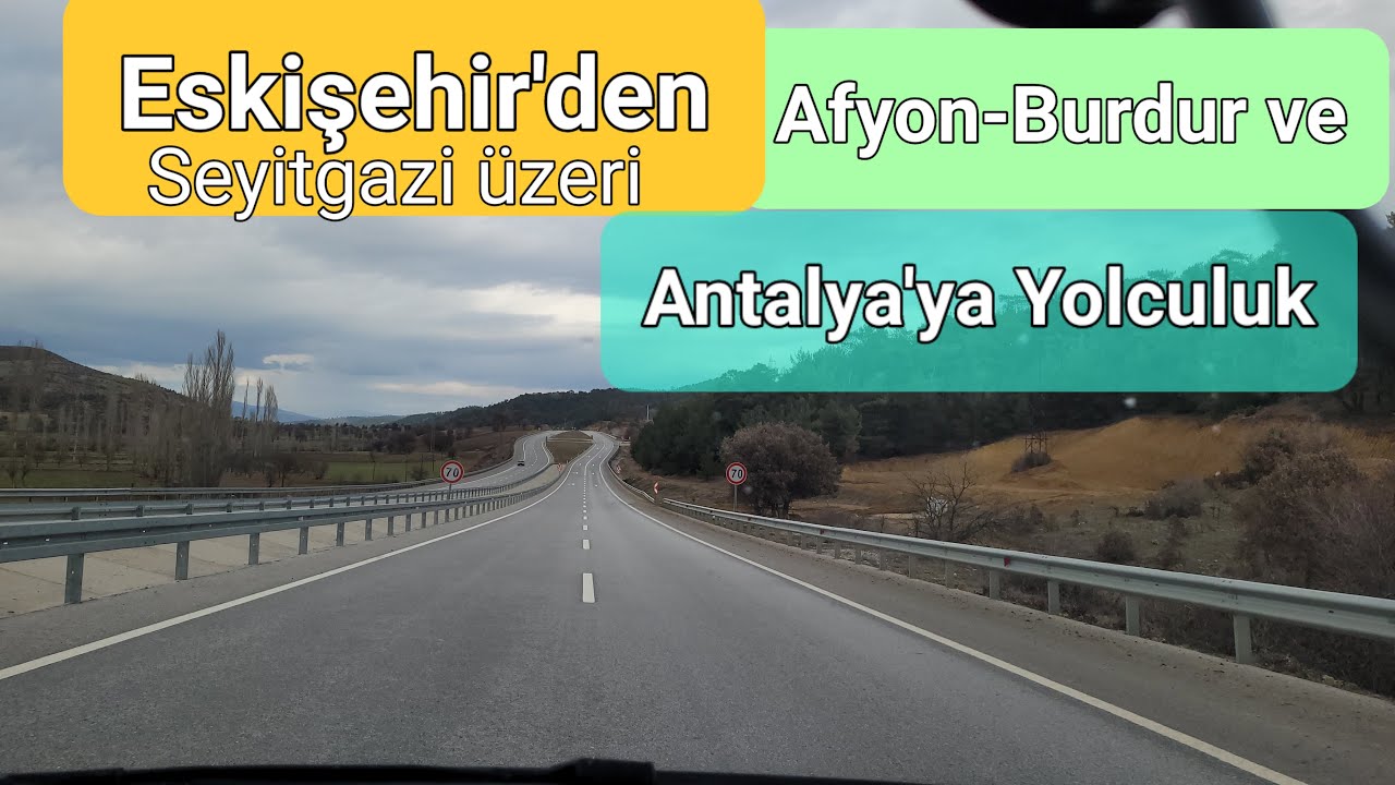 Eskişehir'den Seyitgazi Afyon Sandıklı Keçiborlu Burdur Çeltikçi Bucak Döşemealtı Antalyaya Yolculuk